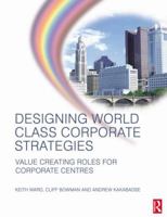 Designing World Class Corporate Strategies: Value Creating Roles for Corporate Centres 0750663685 Book Cover
