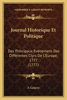 Journal Historique Et Politique: Des Principaux Evenemens Des Differentes Ciyrs De L'Europe, 1777 (1777) 116554783X Book Cover