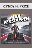 MAX VERSTAPPEN : THE INSPIRING LIFE OF A RACING SUPERSTAR: HOW A YOUNG RACER BECAME A FORMULA ONE CHAMPION B0F4MGCSPH Book Cover
