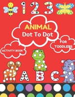 Animal Dot To Tot activity Book for Todders: 100 Fun Connect The Dots Books for Kids Age 3, 4, 5, 6, 7, 8 | Easy Kids Dot To Dot Books Ages 4-6 3-8 ... & Girls Connect The Dots Activity Books) B09919C7MH Book Cover