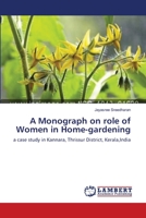 A Monograph on role of Women in Home-gardening: a case study in Kannara, Thrissur District, Kerala,India 365915508X Book Cover