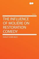 The influence of Moliere on Restoration comedy (Columbia University studies in comparative literature [no. 11]) 1175953016 Book Cover