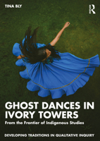 Ghost Dances in Ivory Towers: From the Frontier of Indigenous Studies (Developing Traditions in Qualitative Inquiry) 1041031203 Book Cover