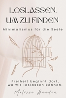 Loslassen, um zu finden: Minimalismus für die Seele: Innere Ruhe finden durch Achtsamkeit und Loslassen (German Edition) B0DXTF85SW Book Cover