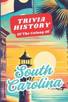Trivia History of the Colony of South Carolina: An engaging trivia guide about the historical nature of economic development and progression of SC. Great for curious families and smart kids B0DXPXZZ75 Book Cover