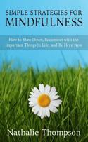 Simple Strategies for Mindfulness: How to Slow Down, Reconnect with the Important Things in Life, and Be Here Now 0995994234 Book Cover