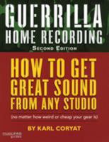 Guerrilla Home Recording: How to Get Great Sound from Any Studio {No Matter How Weird or Cheap Your Gear Is} 0879308346 Book Cover