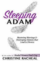 Sleeping Adam: Mastering Marriage and Destroying Demons That Lead to Divorce 0997389389 Book Cover