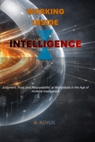 Working Inside Intelligence: Judgment, Trust, and Responsibility at Workplaces in the Age of Artificial Intelligence B0H6S4LSNZ Book Cover