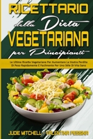 Ricettario Della Dieta Vegetariana Per Principianti: Le Ultime Ricette Vegetariane Per Aumentare La Vostra Perdita Di Peso Rapidamente E Facilmente Per Uno Stile Di Vita Sano (Vegetarian Diet Cookbook 1803756756 Book Cover