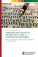 Liberdade para apurar os sentidos do mundo: a produção de reportagem: Uma análise sobre a apuração jornalística na revista Piauí 6139683246 Book Cover