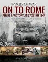 On to Rome: Anzio and Victory at Cassino, 1944: Rare Photographs from Wartime Archives 152673253X Book Cover