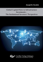 Global Capital Flows to Infrastructure Investments. The Institutional Investors' Perspectives 3954046385 Book Cover