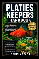 PLATIES KEEPERS HANDBOOK: Platies Keepers Handbook: Complete Care, Breeding, Health Management, and Long Term Aquarium Success Guide for Beginners and Advanced Hobbyists B0H15MN3DZ Book Cover