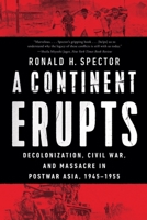 A Continent Erupts: Decolonization, Civil War, and Massacre in Postwar Asia, 1945–1955 1324064447 Book Cover