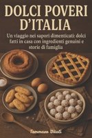 Dolci Poveri d'Italia: Un viaggio nei sapori dimenticati:dolci fatti in casa con ingredienti genuini e storie di famiglia (Sapori Poveri,La Cucina Povera d'Italia) (Italian Edition) B0FFSLTLZV Book Cover