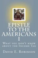 Epistle to the Americans I: What you don't know about the Income Tax 1448698820 Book Cover