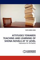 Attitudes Towards Teaching and Learning of Shona Novels at 'o' Level 3844320865 Book Cover