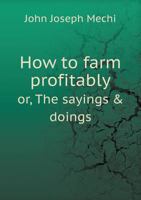 How to Farm Profitably; Or, The Sayings & Doings of Mr. Alderman Mechi 1286085209 Book Cover