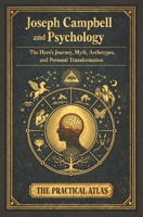 Joseph Campbell and Psychology: The Hero’s Journey, Myth, Archetypes, and Personal Transformation (Half Hour Help Psychology Series) B0H2PG9RW5 Book Cover