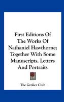 First Editions Of The Works Of Nathaniel Hawthorne; Together With Some Manuscripts, Letters And Portraits 054848841X Book Cover
