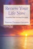 Renew Your Life Now: Incredibly Easy Success Principles B09136315Y Book Cover