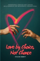 Love by Choice, Not Chance: Intentional Choices for Lasting Relationships and Meaningful Connections B0FVXSZCGW Book Cover