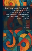 Dictionnaire Critique Et Documentaire Des Peintres, Sculpteurs, Dessinateurs Et Graveurs De Tous Les Temps Et De Tous Les Pays (French Edition) 1025602242 Book Cover