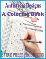 Antistress Designs: A Coloring Book B09B36MRG7 Book Cover