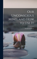 Our Unconscious Mind And How To Use It 1016384483 Book Cover