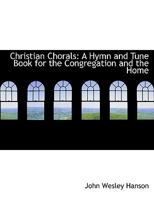 Christian Chorals: A Hymn and Tune Book for the Congregation and the Home 1017068178 Book Cover