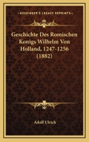 Geschichte Des R�mischen K�nigs Wilhelm Von Holland 1247-1256 1018065946 Book Cover