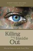 Killing from the Inside Out: Moral Injury and Just War 1625646925 Book Cover