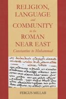 Religion, Language and Community in the Roman Near East: Constantine to Muhammad 019726557X Book Cover