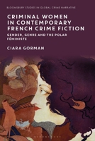 Criminal Women in Contemporary French Crime Fiction: Gender, Genre and the Polar Féministe (Bloomsbury Studies in Global Crime Narratives) 1350529419 Book Cover