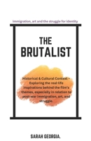 The Brutalist: Immigration, art and the struggle for identity: Historical and cultural context- Exploring the real life inspirations behind the film's themes (The Brutalist collection) B0DWMS2TM5 Book Cover