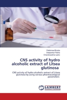 CNS activity of hydro alcoholic extract of Litsea glutinosa: CNS activity of hydro alcoholic extract of Litsea glutinosa by using various pharmacological parameters 6203308536 Book Cover