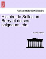 Histoire de Selles En Berry Et de Ses Seigneurs, Etc. 1024285863 Book Cover