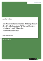 Das Marionettentheater Im Bildungsdiskurs Des 18. Jahrhunderts. Wilhelm Meisters Lehrjahre Und �ber Das Marionettentheater 3638893359 Book Cover