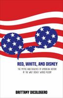 Red, White, and Disney: The Myths and Realities of American History at the Walt Disney World Resort 1683901312 Book Cover