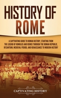 History of Rome: A Captivating Guide to Roman History, Starting from the Legend of Romulus and Remus through the Roman Republic, Byzantium, Medieval Period, and Renaissance to Modern History 1647489741 Book Cover