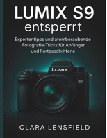 Lumix S9 entsperrt: Expertentipps und atemberaubende Fotografie-Tricks für Anfänger und Fortgeschrittene (German Edition) B0FR5BPHWD Book Cover