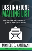 Destinazione Mailing List: Come creare una newsletter in grado di fidelizzare i lettori 1988770327 Book Cover