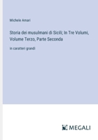 Storia dei musulmani di Sicili; In Tre Volumi, Volume Terzo, Parte Seconda: in caratteri grandi (Italian Edition) 3387074484 Book Cover