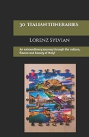 30 Italian Itineraries: An extraordinary journey through the culture, flavors and beauty of Italy! B0DW4HWYMN Book Cover