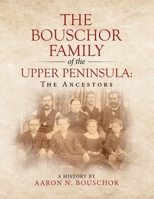 The Bouschor Family of the Upper Peninsula: The Ancestors B0DTKGCFV9 Book Cover