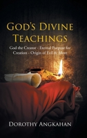 God's Divine Teachings: God the Creator - Eternal Purpose for Creation - Origin of Evil and Mor 1662488203 Book Cover