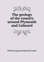 The Geology of the Country Around Plymouth & Liskeard 1275070205 Book Cover