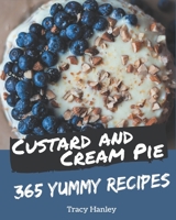 365 Yummy Custard and Cream Pie Recipes: Not Just a Yummy Custard and Cream Pie Cookbook! B08PJ1LJ42 Book Cover