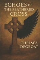 Echoes of the Feathered Cross B0FJYJ2GYC Book Cover